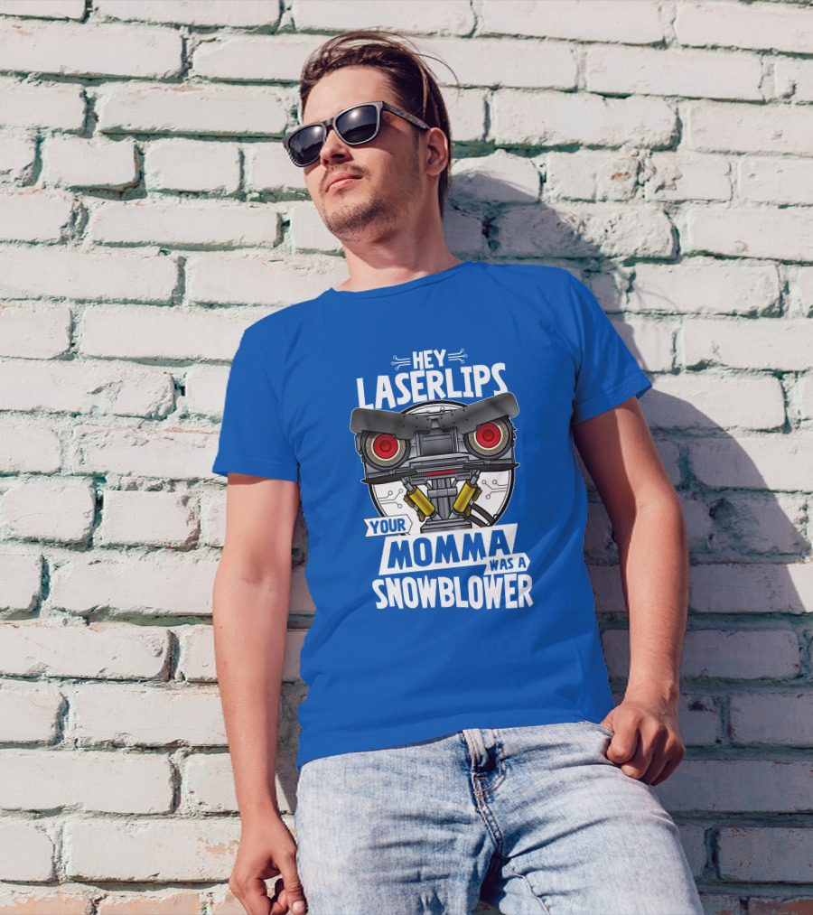 Hey Laser Lips Your Momma Was A Snowblower Robot T-Shirt