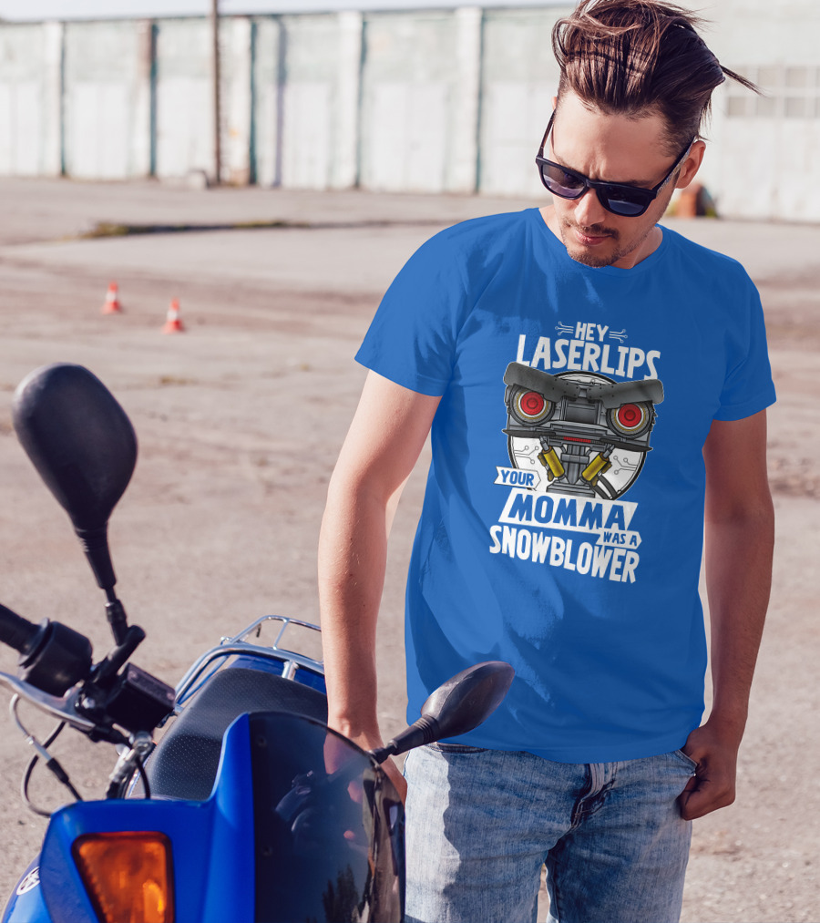 Hey Laser Lips Your Momma Was A Snowblower Robot T-Shirt