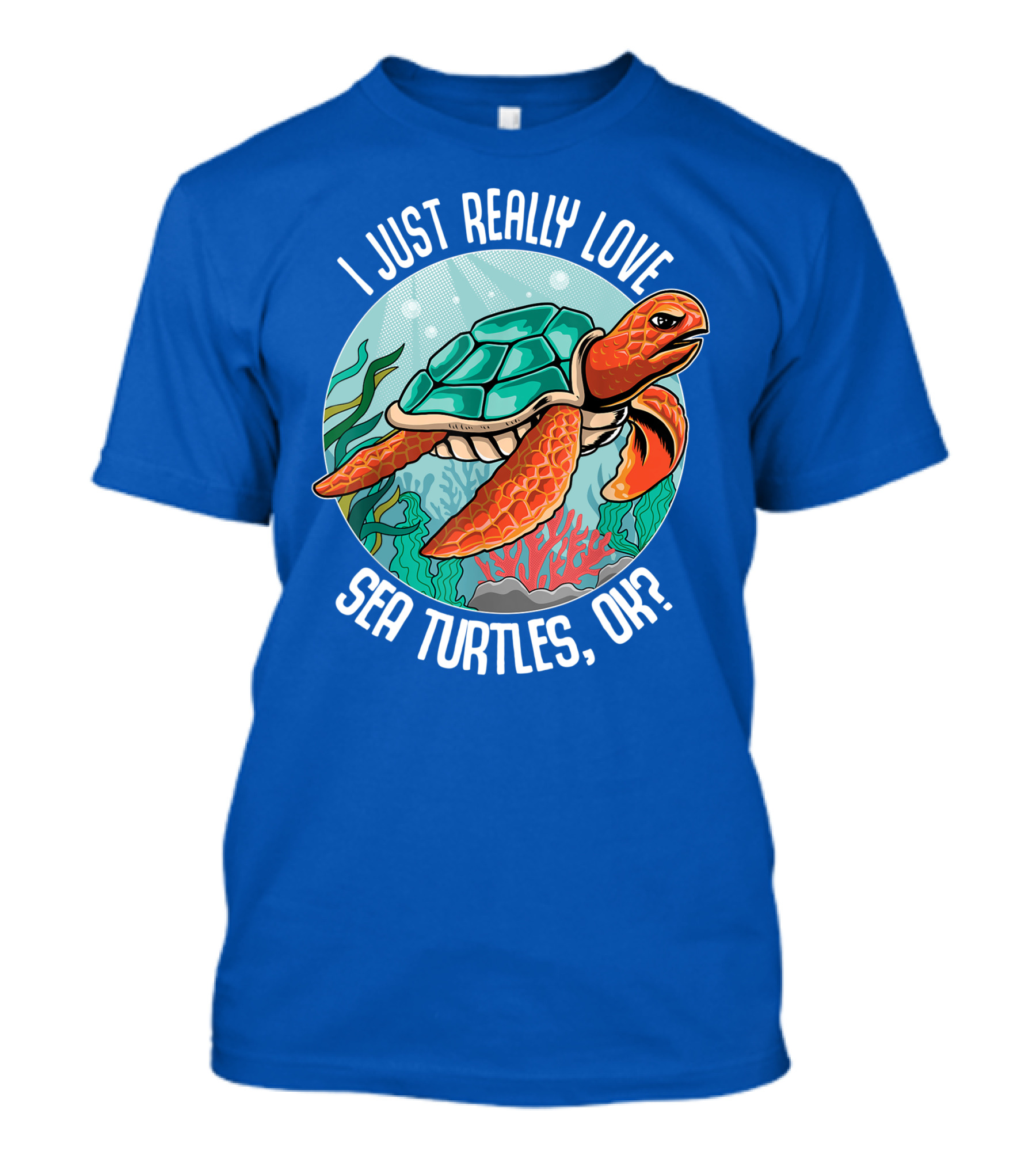 I Just Really Love Sea Turtles, Ok? Turtle Lovers T-Shirt