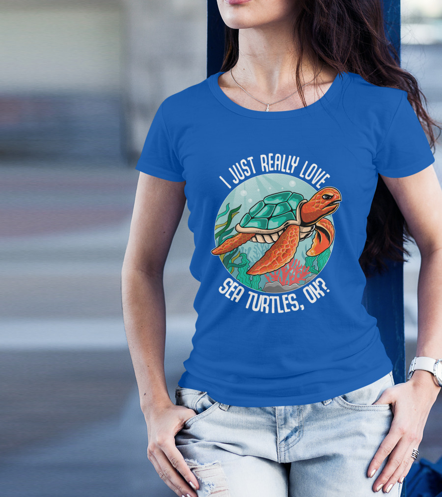 I Just Really Love Sea Turtles, Ok? Turtle Lovers T-Shirt