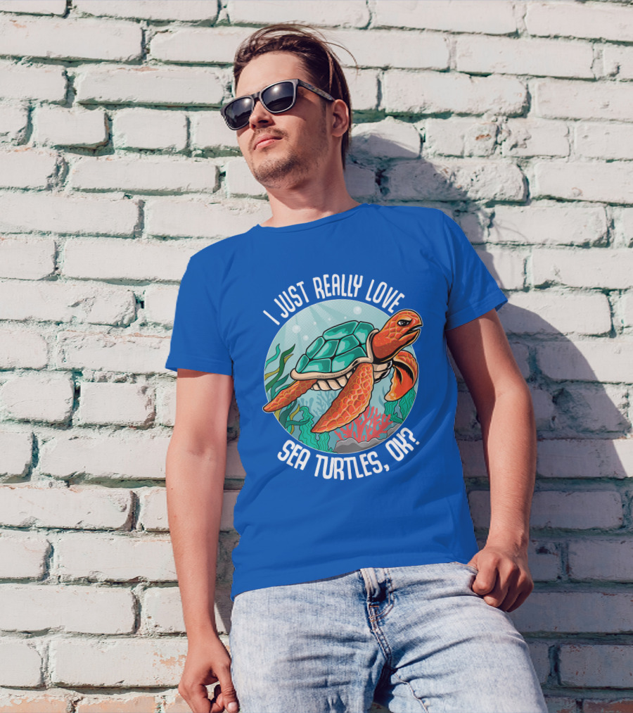 I Just Really Love Sea Turtles, Ok? Turtle Lovers T-Shirt