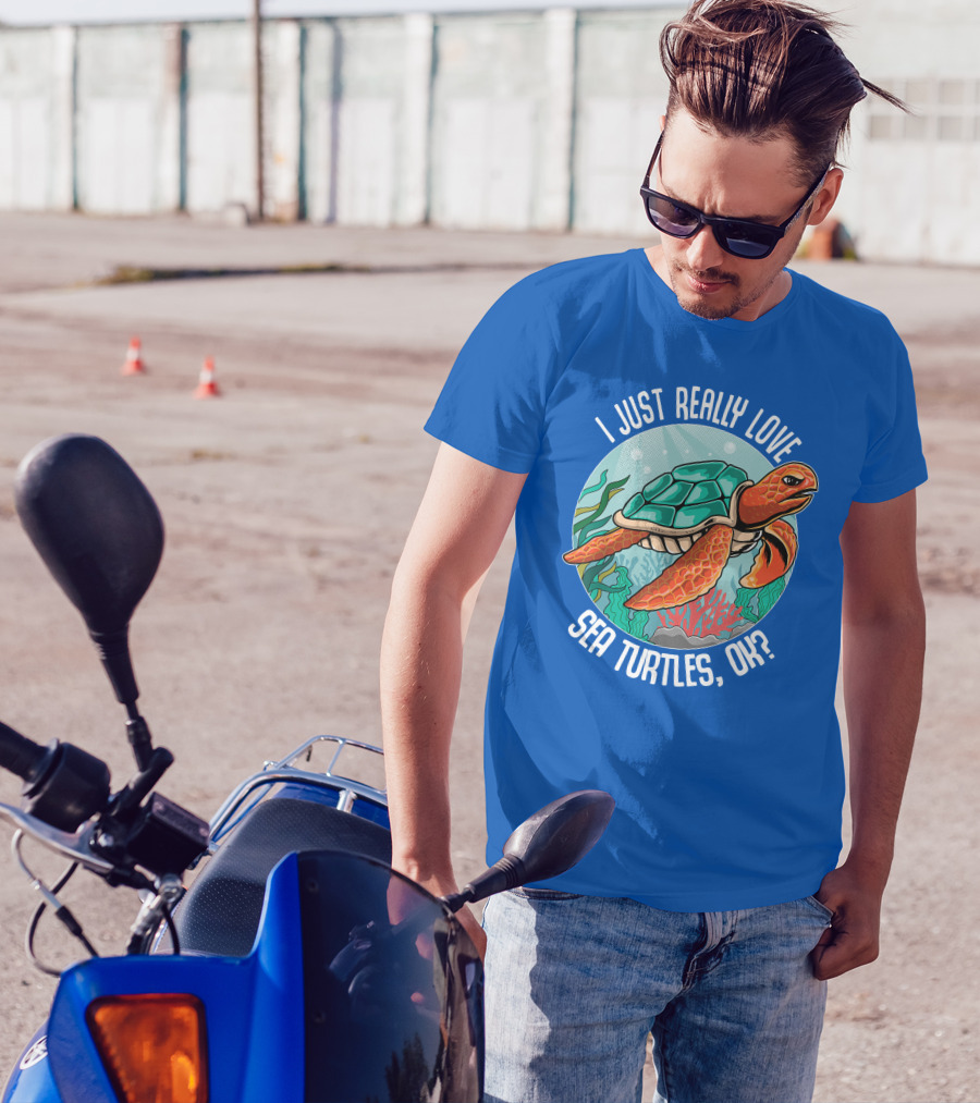 I Just Really Love Sea Turtles, Ok? Turtle Lovers T-Shirt