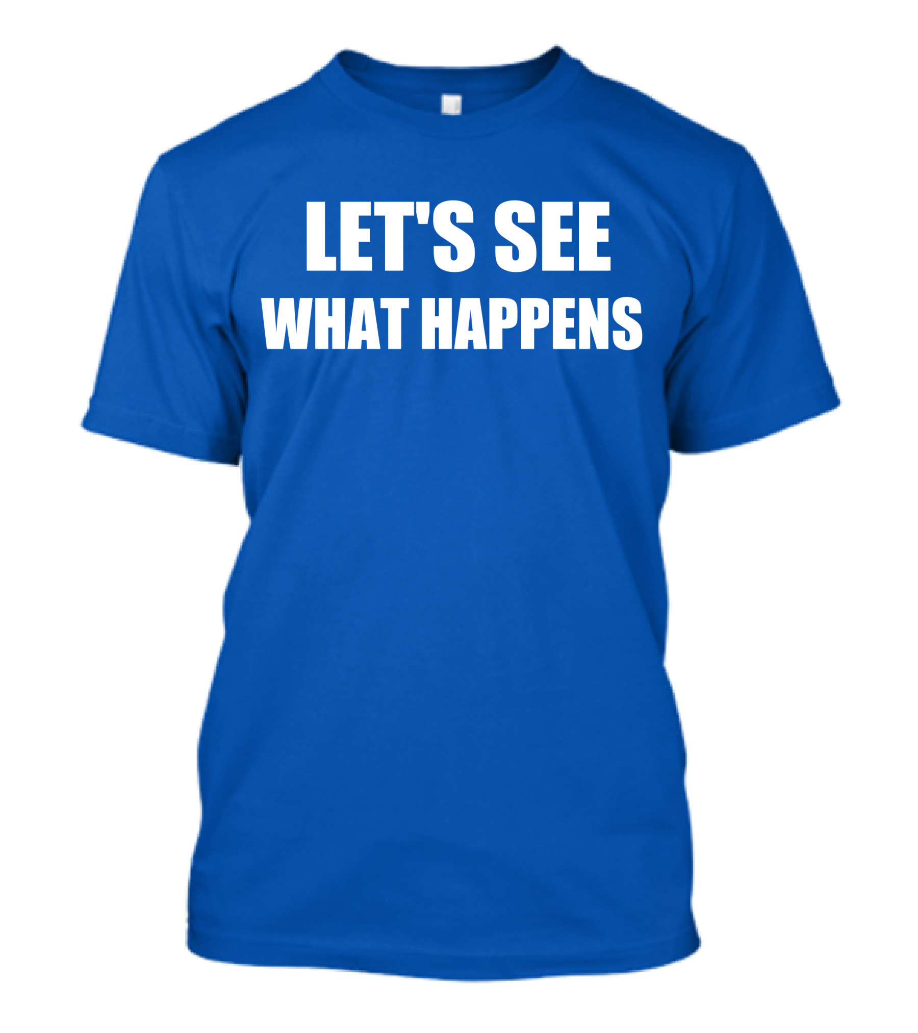 Let's See What Happens Bold Motivational Phrase T-Shirt