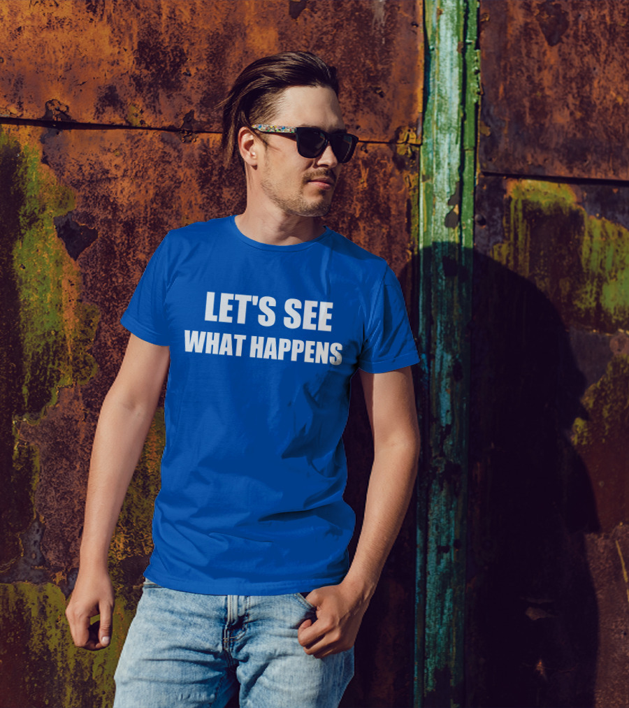 Let's See What Happens Bold Motivational Phrase T-Shirt