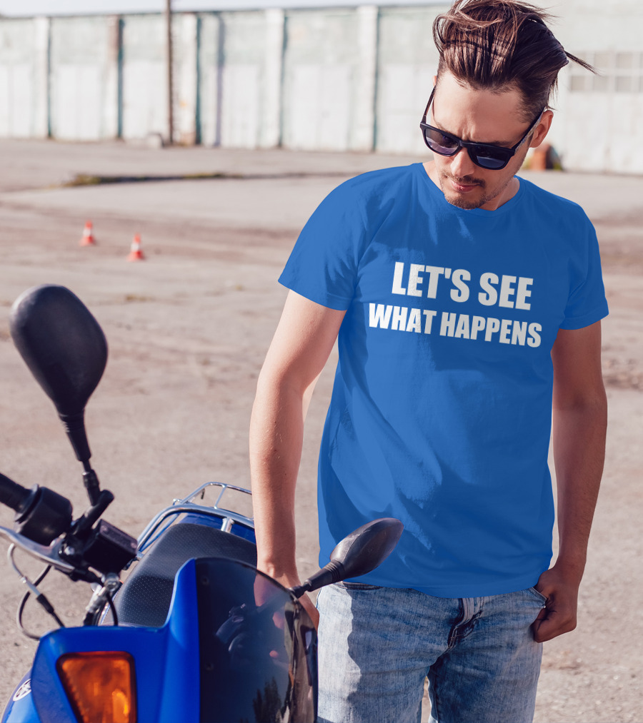 Let's See What Happens Bold Motivational Phrase T-Shirt