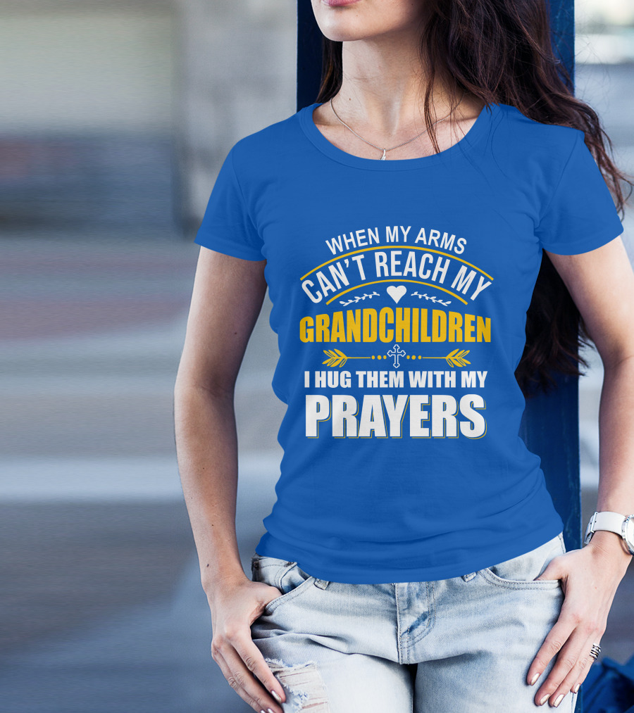 When My Arms Can't Reach My Grandchildren I Hug Them With My Prayers T-Shirt