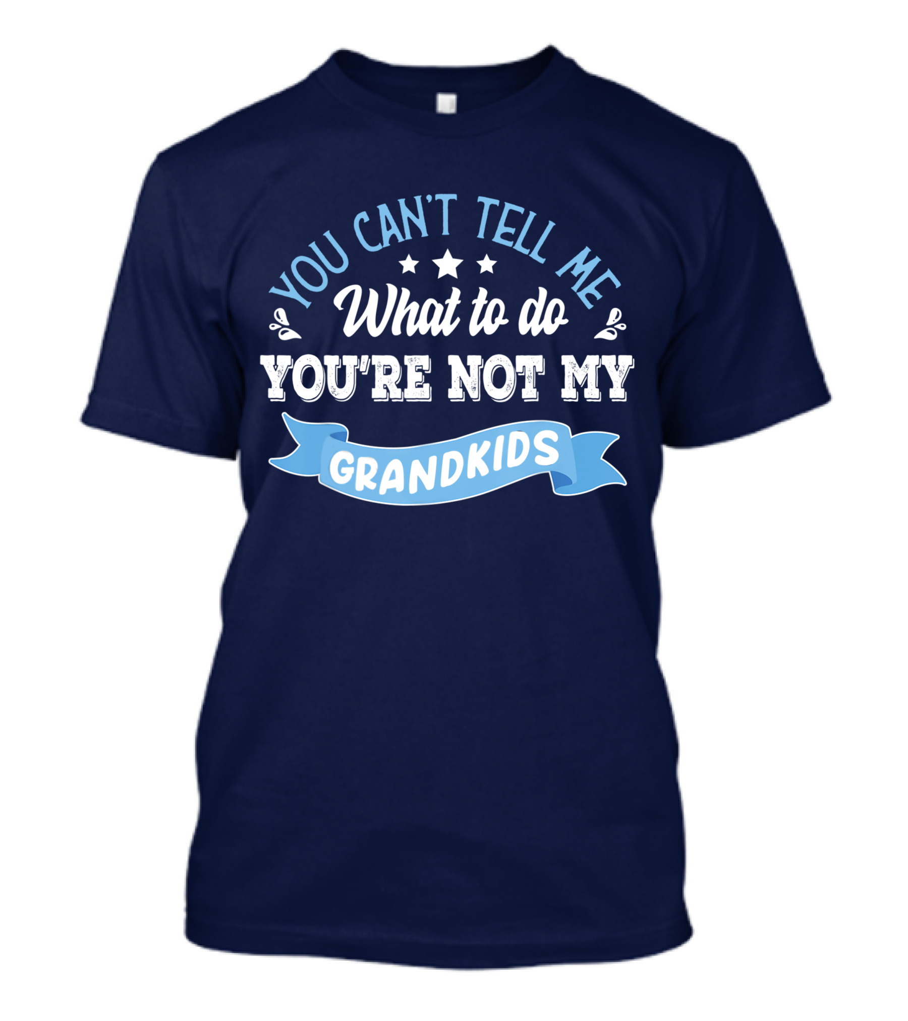 You Can’t Tell Me What To Do You’re Not My Grandkids Stars Blue Banner T-Shirt