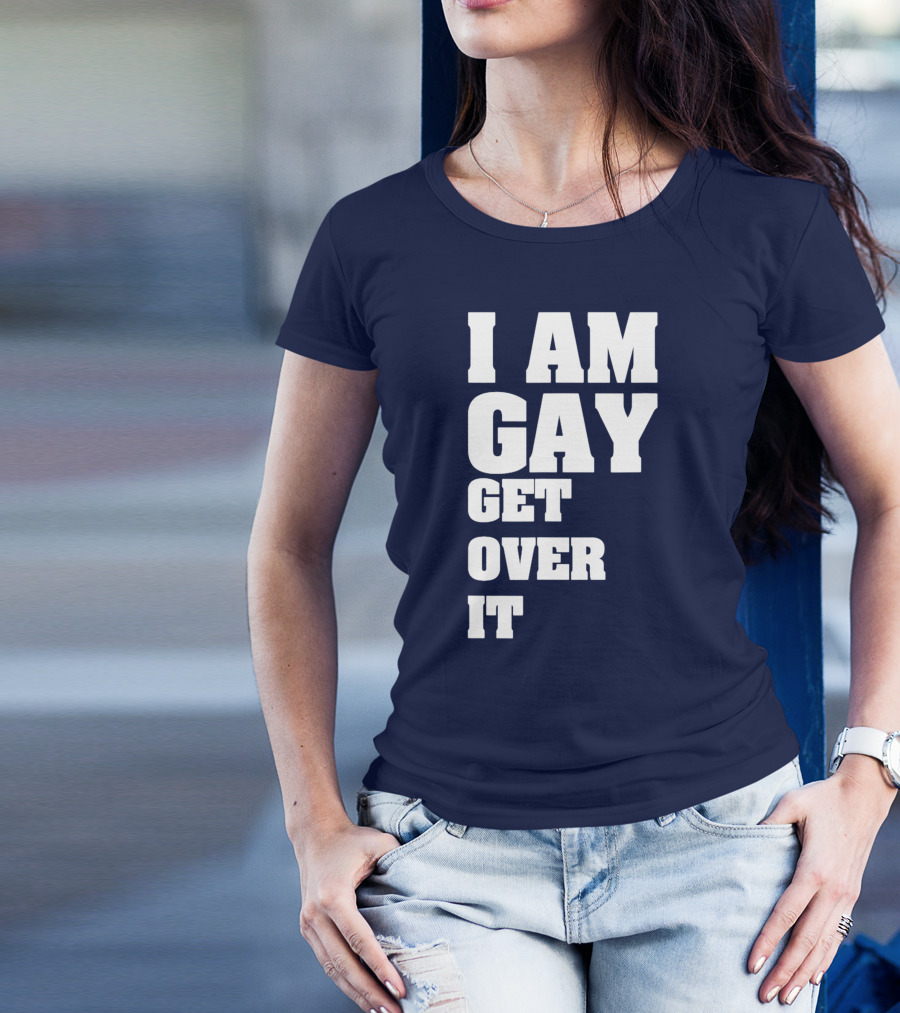 I Am Gay Get Over It T-Shirt