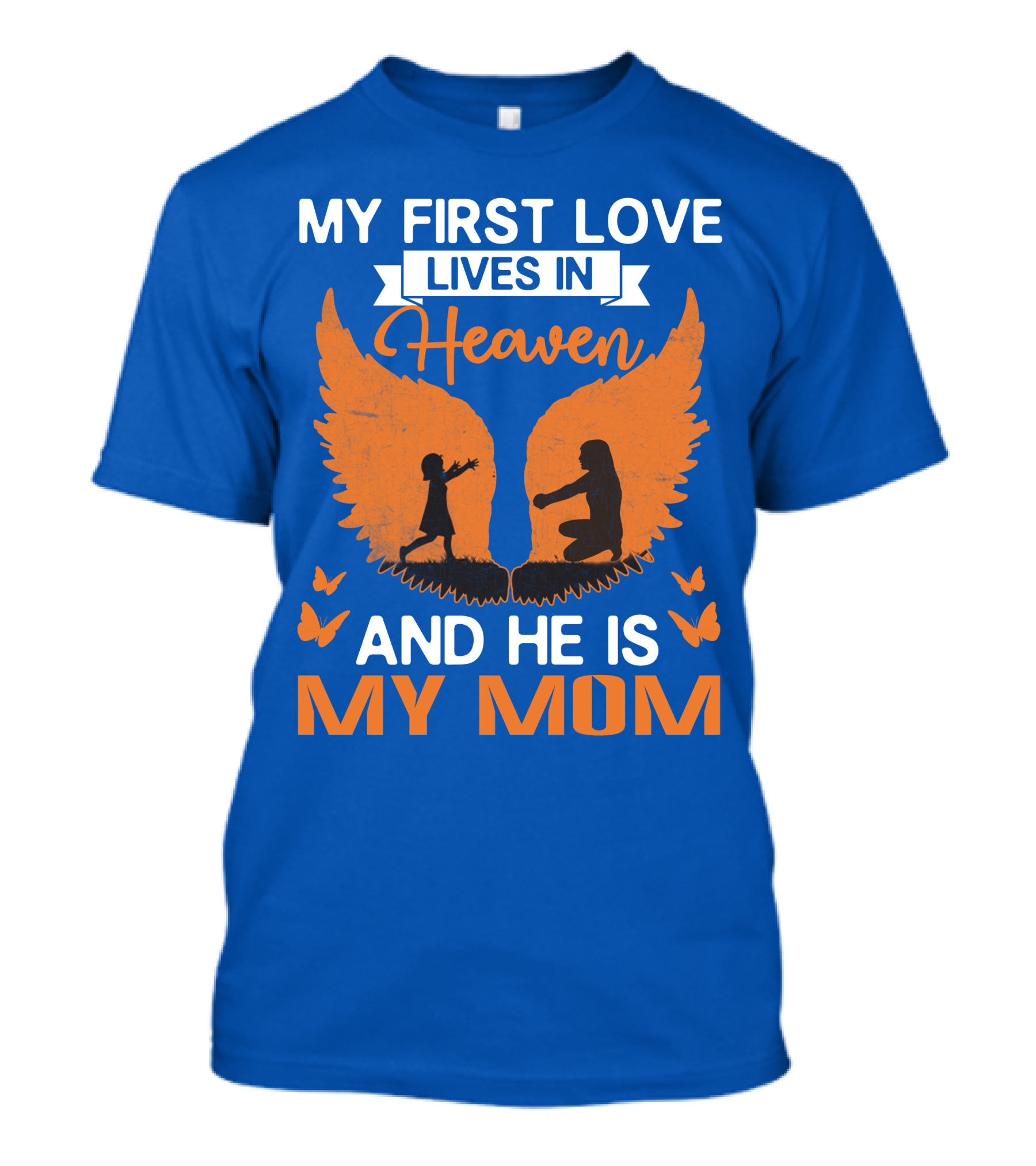 My First Love Lives In Heaven And He Is My Mom T-Shirt