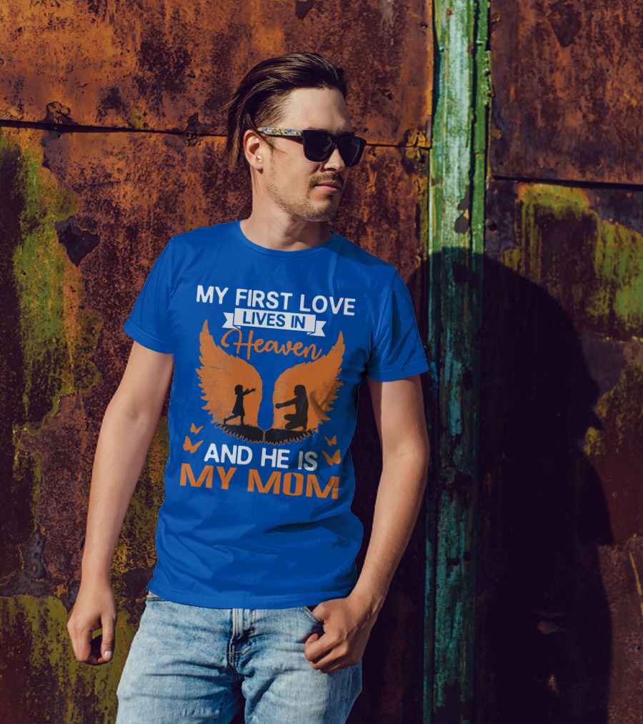 My First Love Lives In Heaven And He Is My Mom T-Shirt