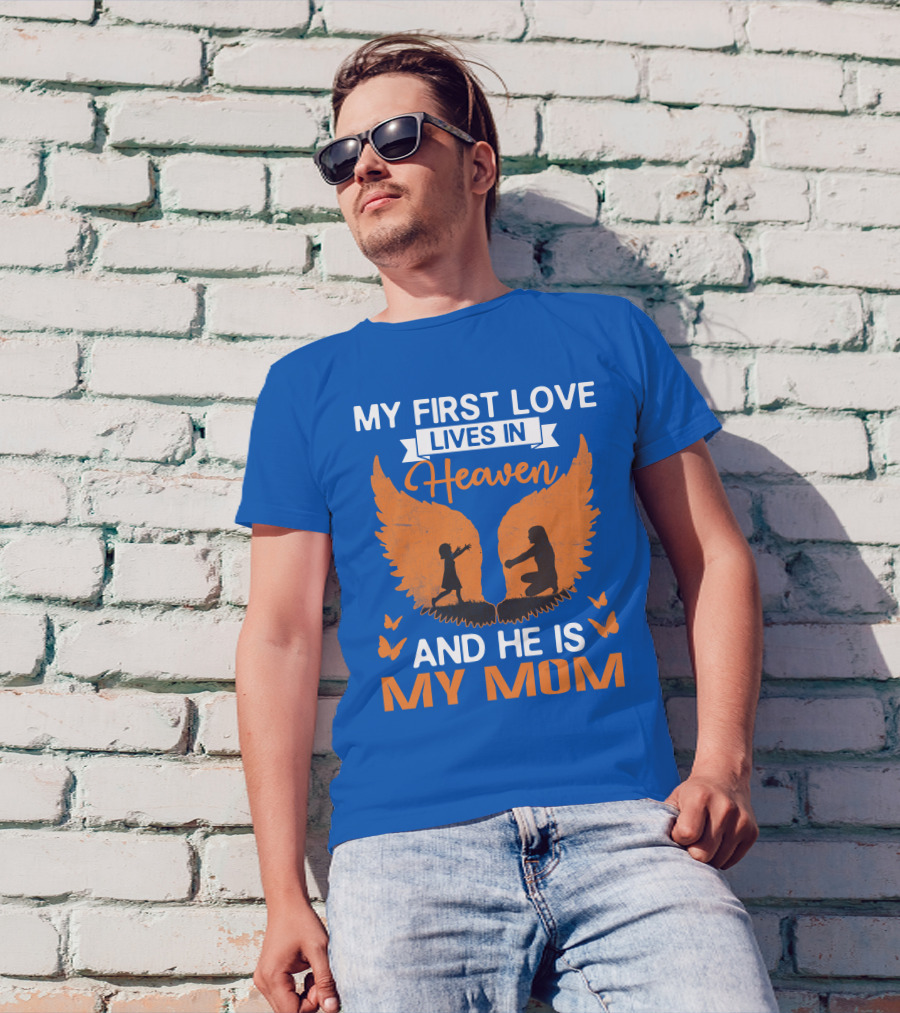 My First Love Lives In Heaven And He Is My Mom T-Shirt