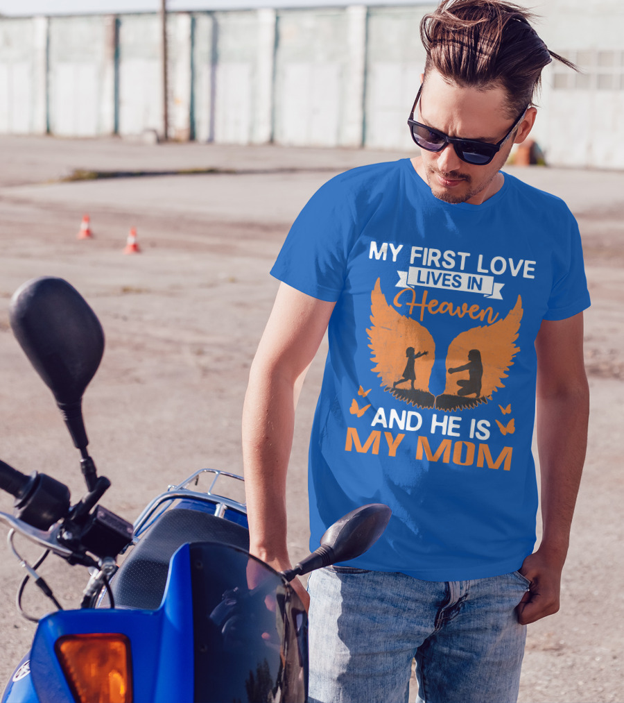 My First Love Lives In Heaven And He Is My Mom T-Shirt