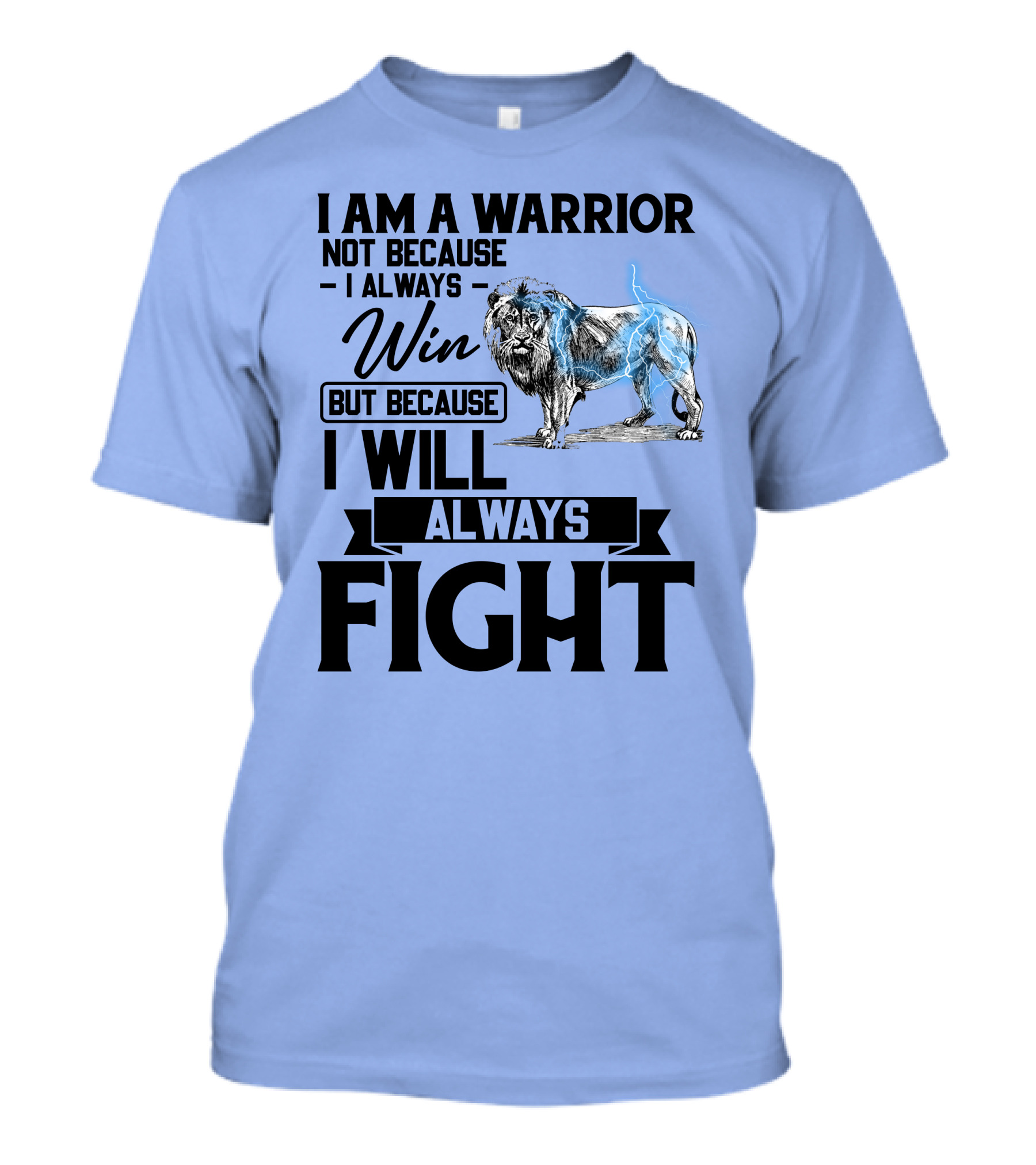 I Am A Warrior Not Because I Always Win But Because I Will Always Fight Lion T-Shirt