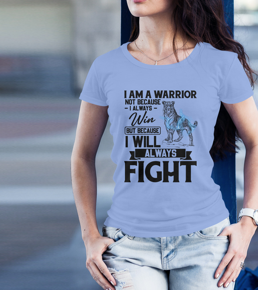 I Am A Warrior Not Because I Always Win But Because I Will Always Fight Tiger T-Shirt