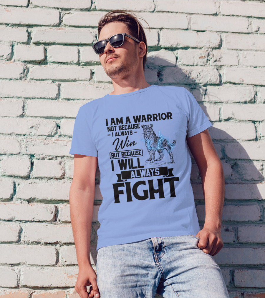 I Am A Warrior Not Because I Always Win But Because I Will Always Fight Tiger T-Shirt