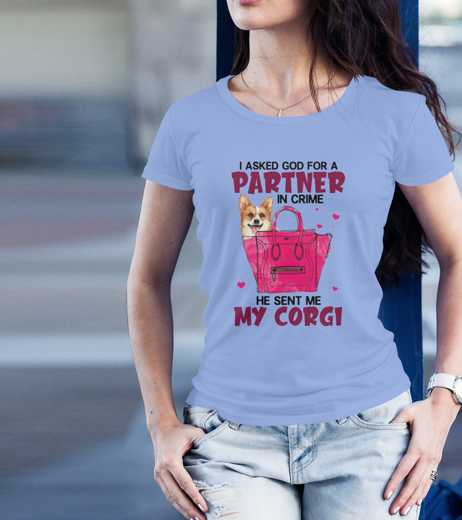 I Asked God For A Partner In Crime He Sent Me My Corgi T-Shirt