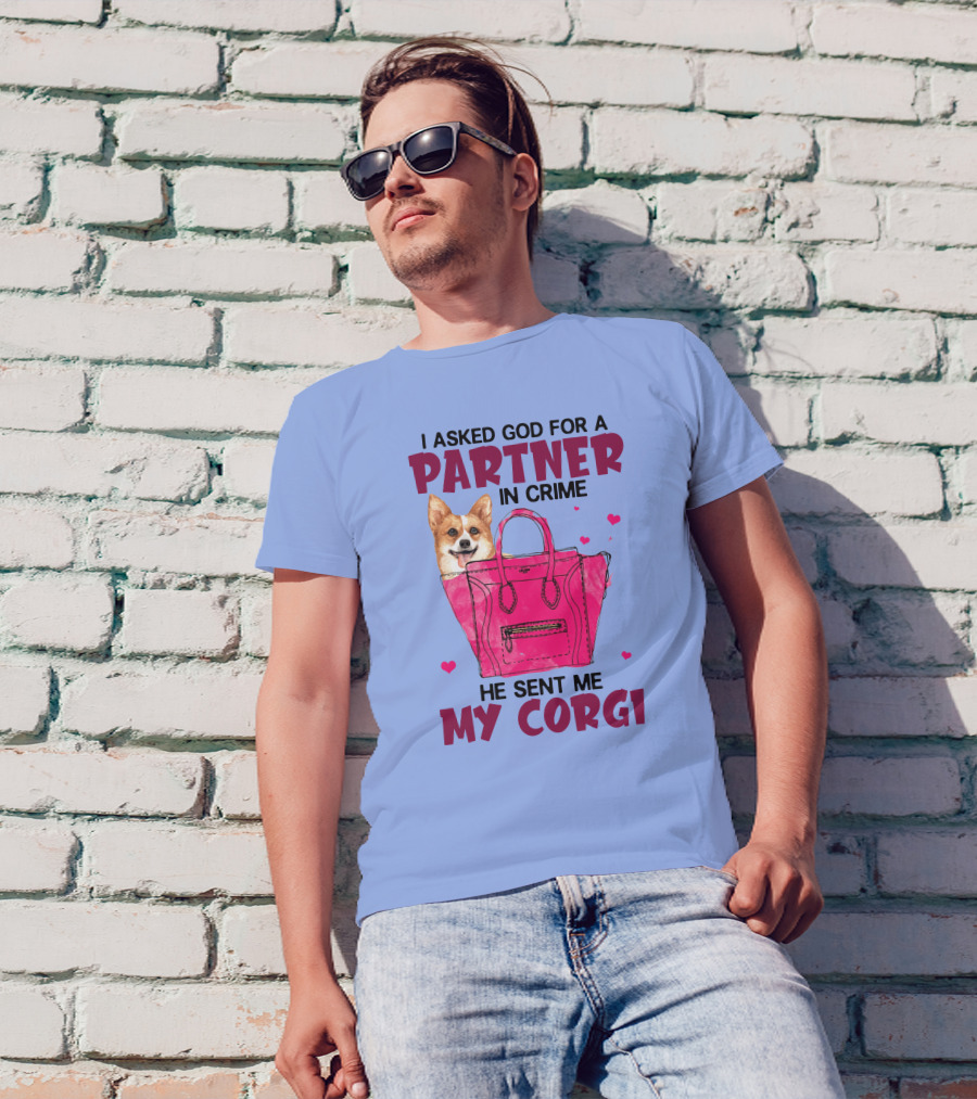 I Asked God For A Partner In Crime He Sent Me My Corgi T-Shirt