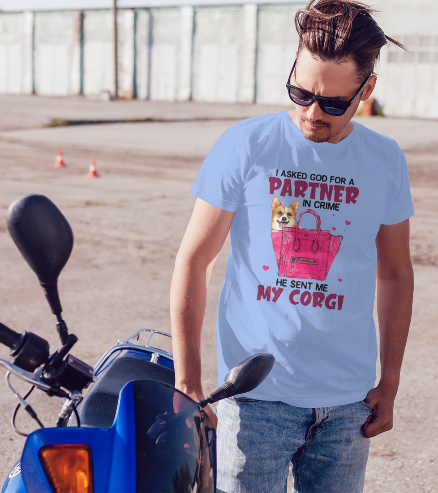 I Asked God For A Partner In Crime He Sent Me My Corgi T-Shirt