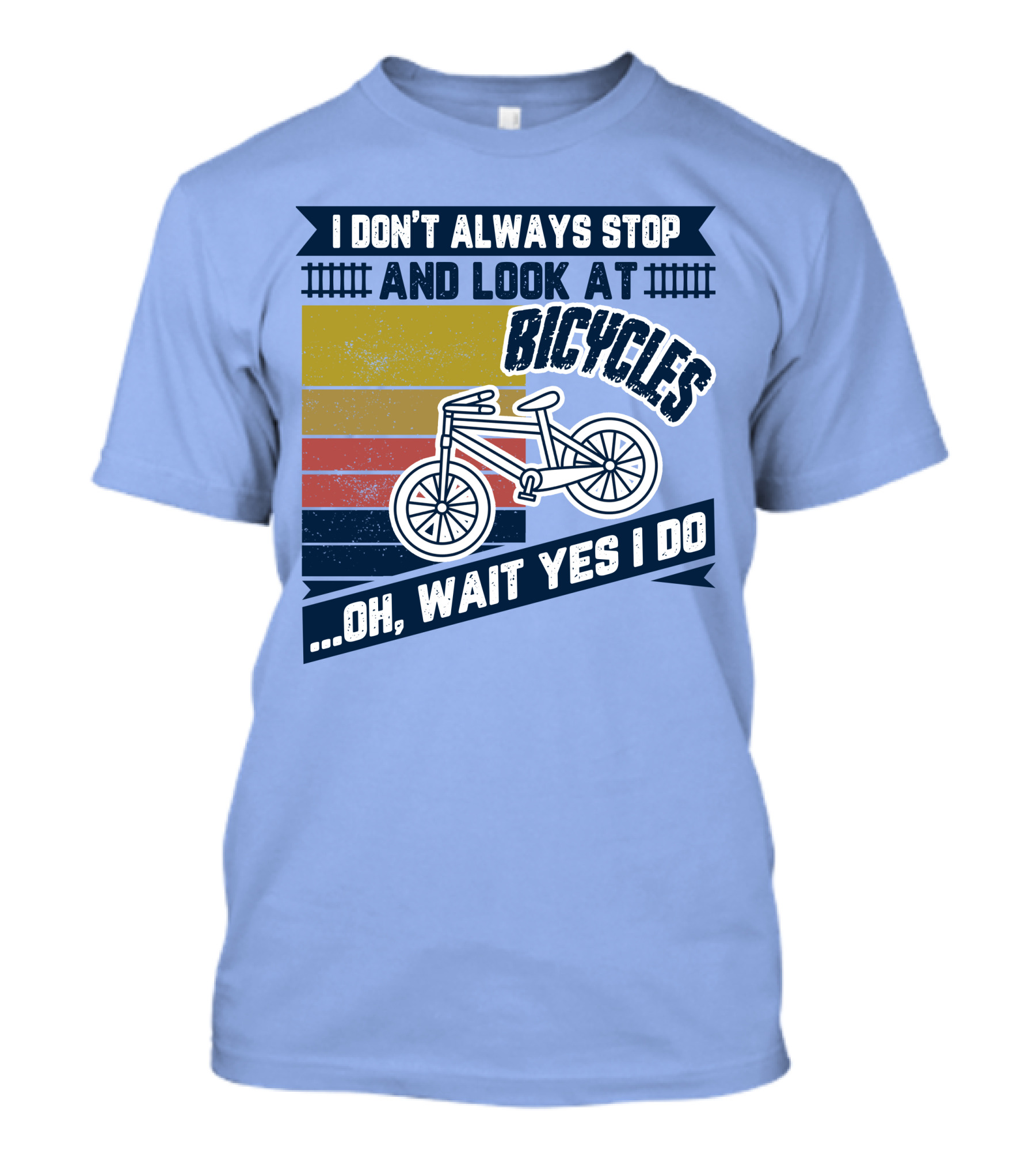 I Don't Always Stop And Look At Bicycles Oh Wait Yes I Do T-Shirt