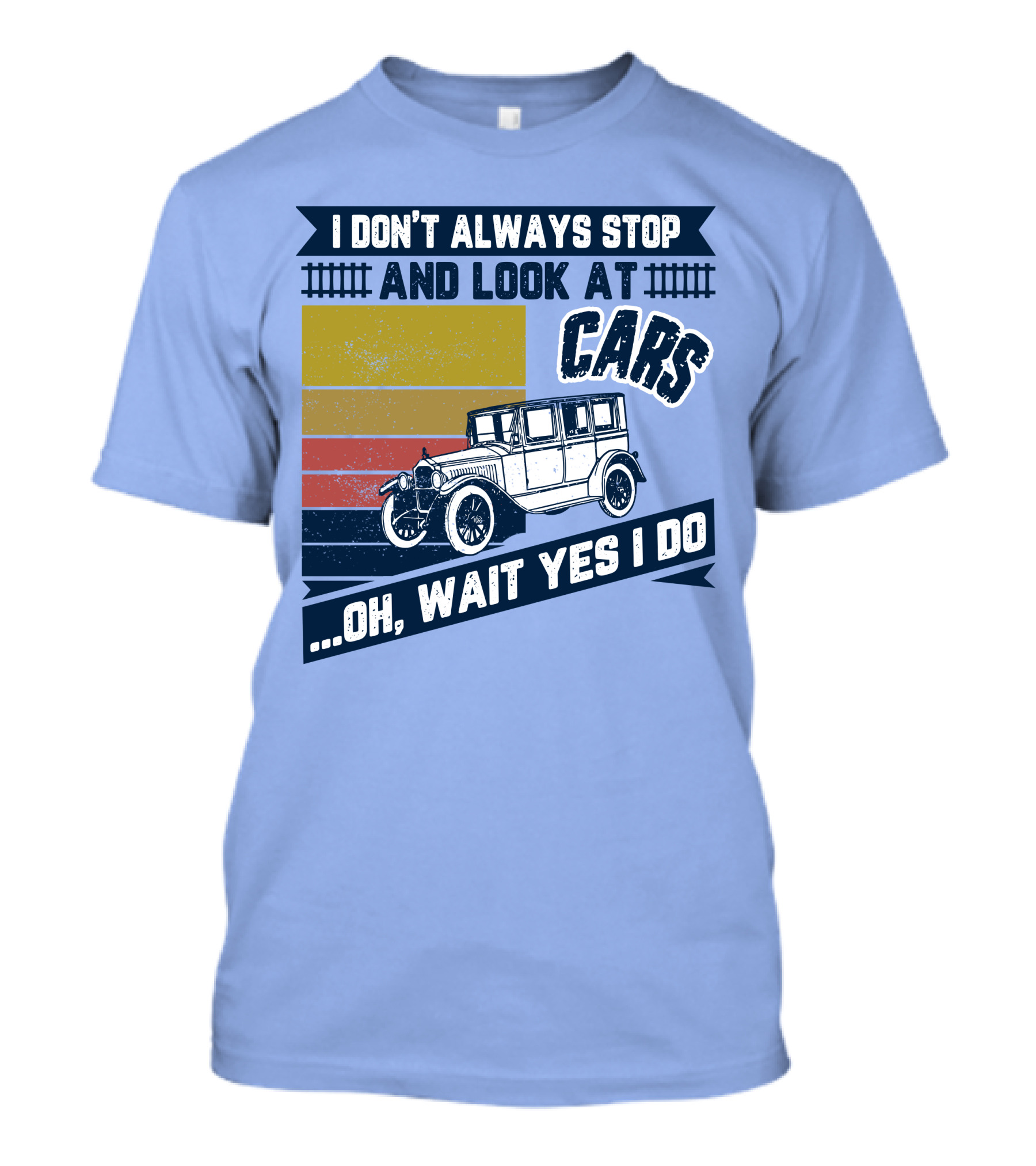 I Don't Always Stop And Look At Cars Oh Wait Yes I Do Classic Vintage Car T-Shirt