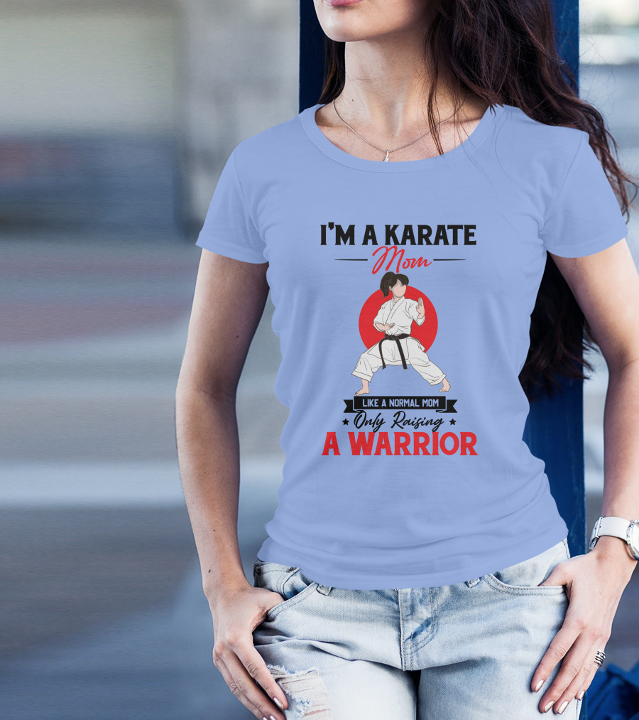 I'M A KARATE MOM Like A Normal Mom Only Raising A Warrior T-Shirt