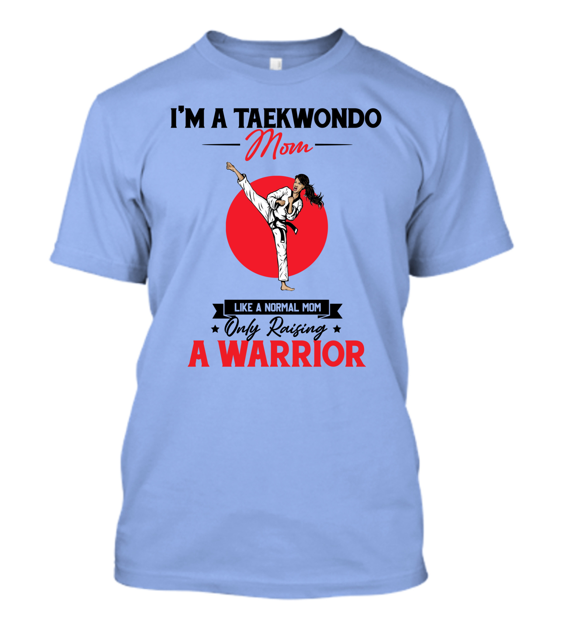 I'm A Taekwondo Mom Raising A Warrior Like A Normal Mom T-Shirt