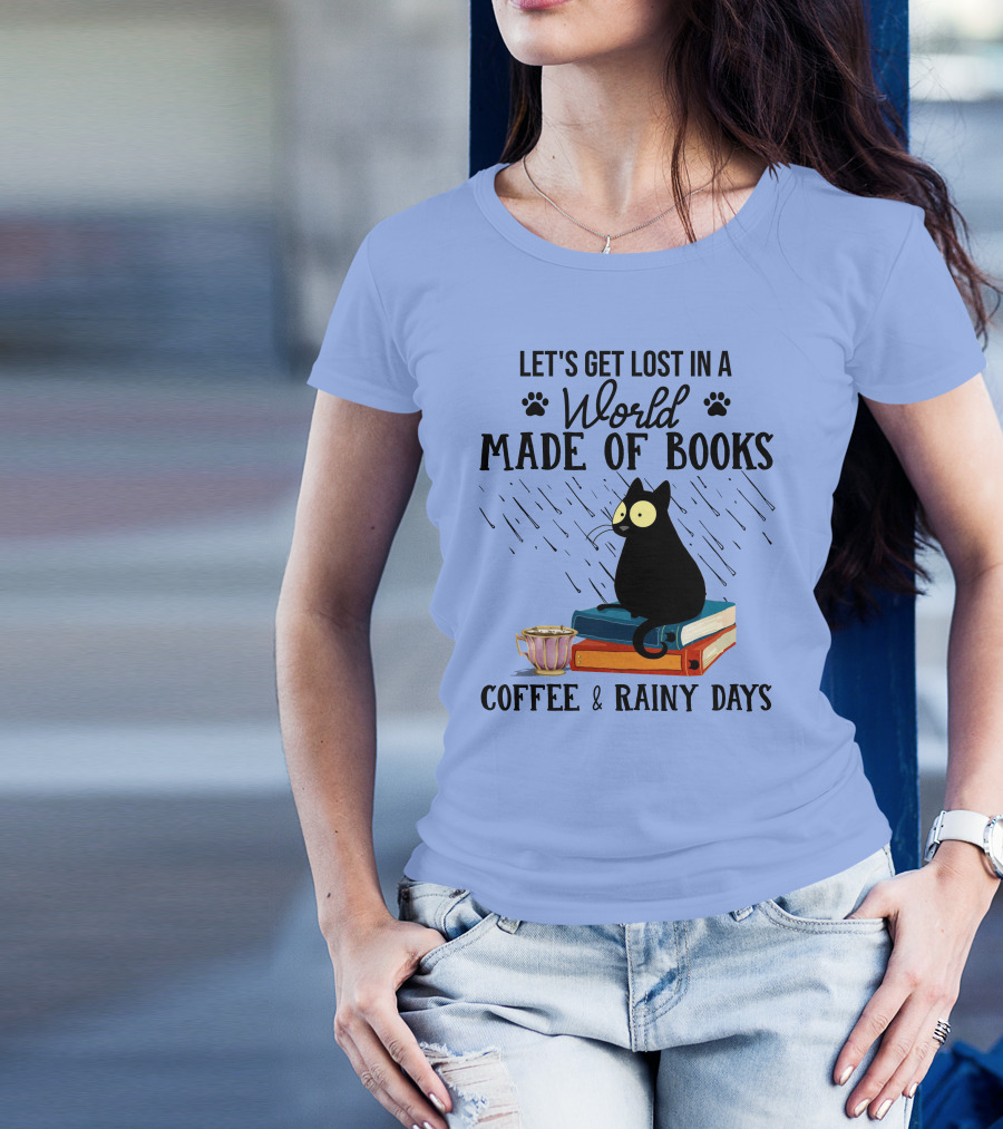 Let's Get Lost In A World Made Of Books Coffee And Rainy Days T-Shirt