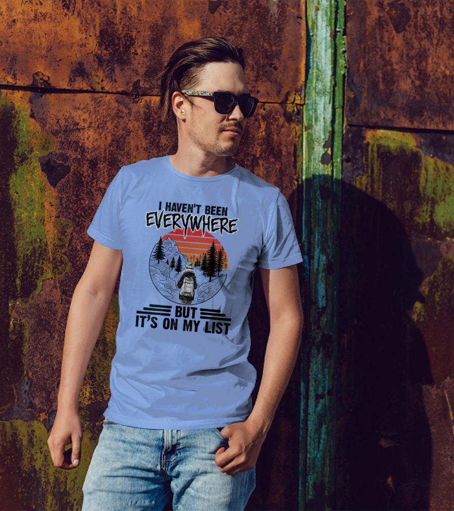 I Haven't Been Everywhere Scenic Adventure It's On My List T-Shirt
