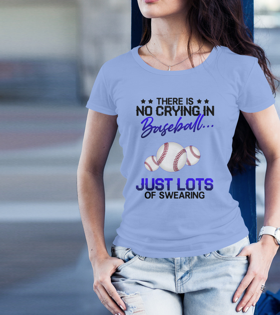 There Is No Crying In Baseball Just Lots Of Swearing With Baseballs T-Shirt