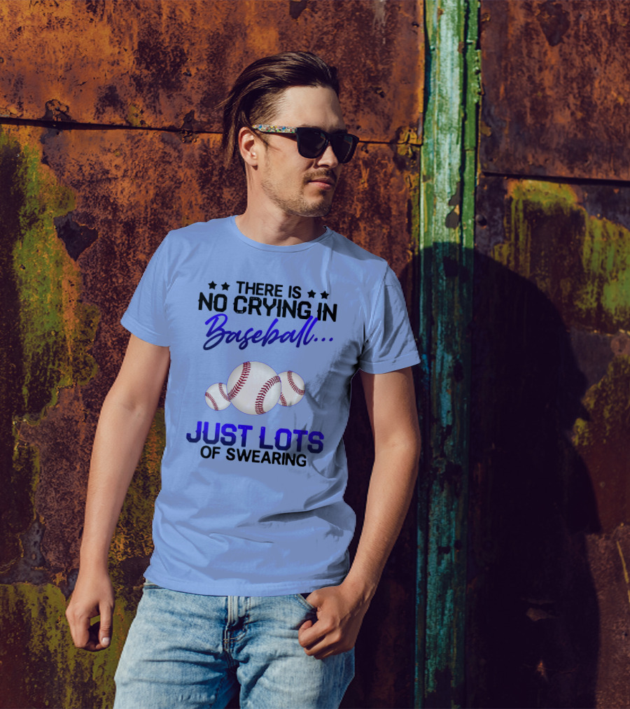 There Is No Crying In Baseball Just Lots Of Swearing With Baseballs T-Shirt