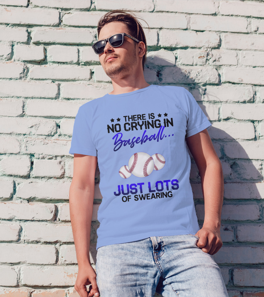 There Is No Crying In Baseball Just Lots Of Swearing With Baseballs T-Shirt