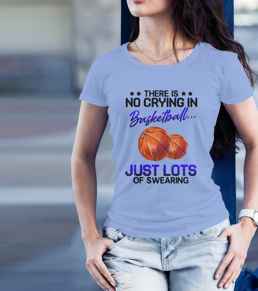 There Is No Crying In Basketball Just Lots Of Swearing With Basketballs T-Shirt