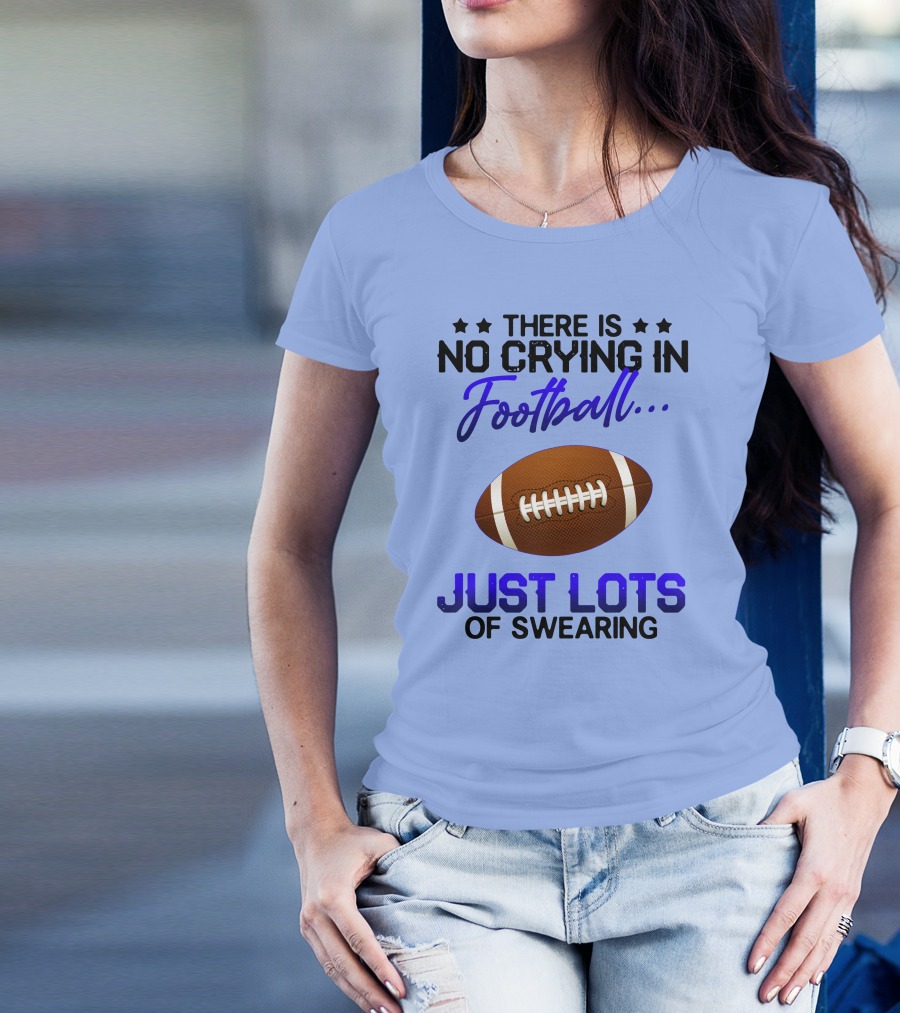 There Is No Crying In Football Just Lots Of Swearing With Football T-Shirt
