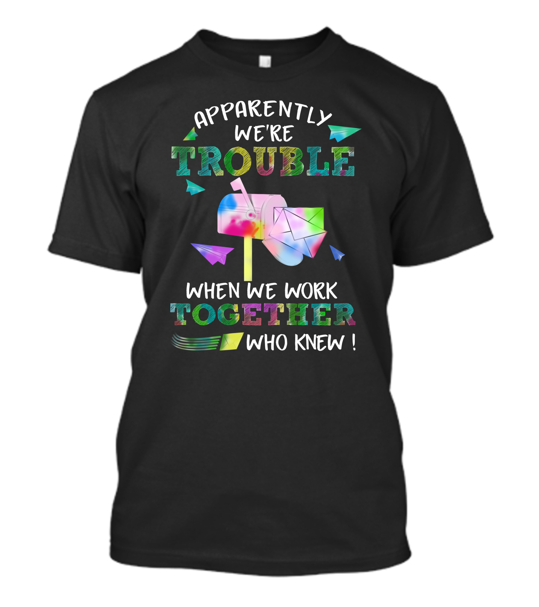 Apparently We're Trouble When We Work Together Who Knew T-Shirt