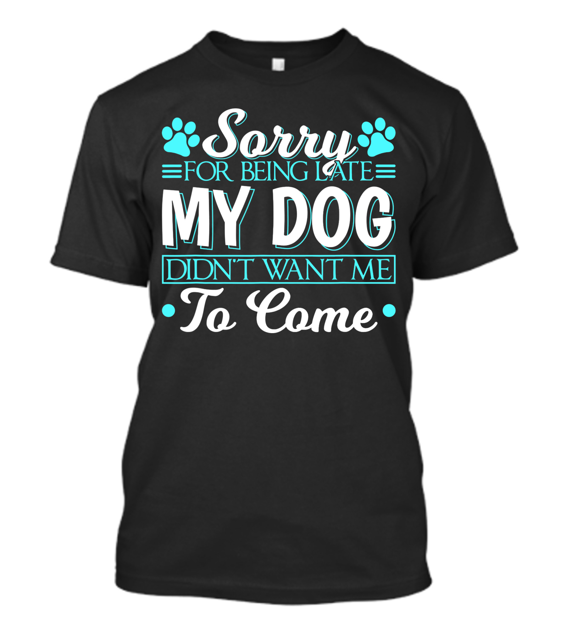 Sorry For Being Late My Dog Didn't Want Me To Come T-Shirt