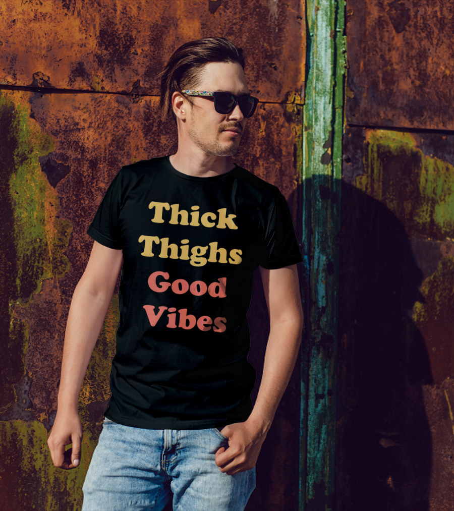 Thick Thighs Good Vibes Fun Happy Sassy T-Shirt
