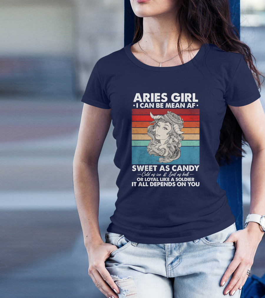 Aries Girl I Can Be Mean AF Sweet As Candy Cold As Ice Evil As Hell Loyal Like A Soldier It All Depends On You T-Shirt