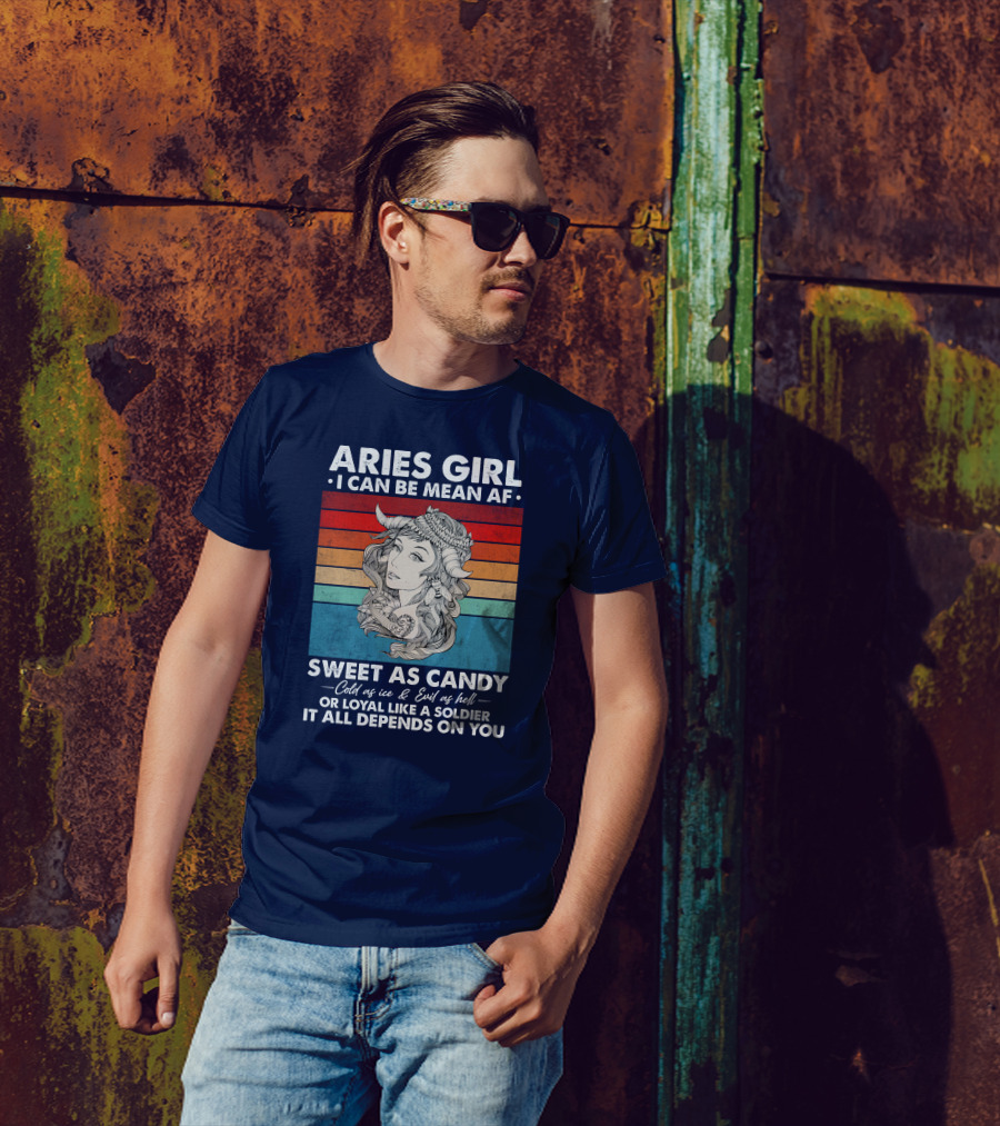 Aries Girl I Can Be Mean AF Sweet As Candy Cold As Ice Evil As Hell Loyal Like A Soldier It All Depends On You T-Shirt