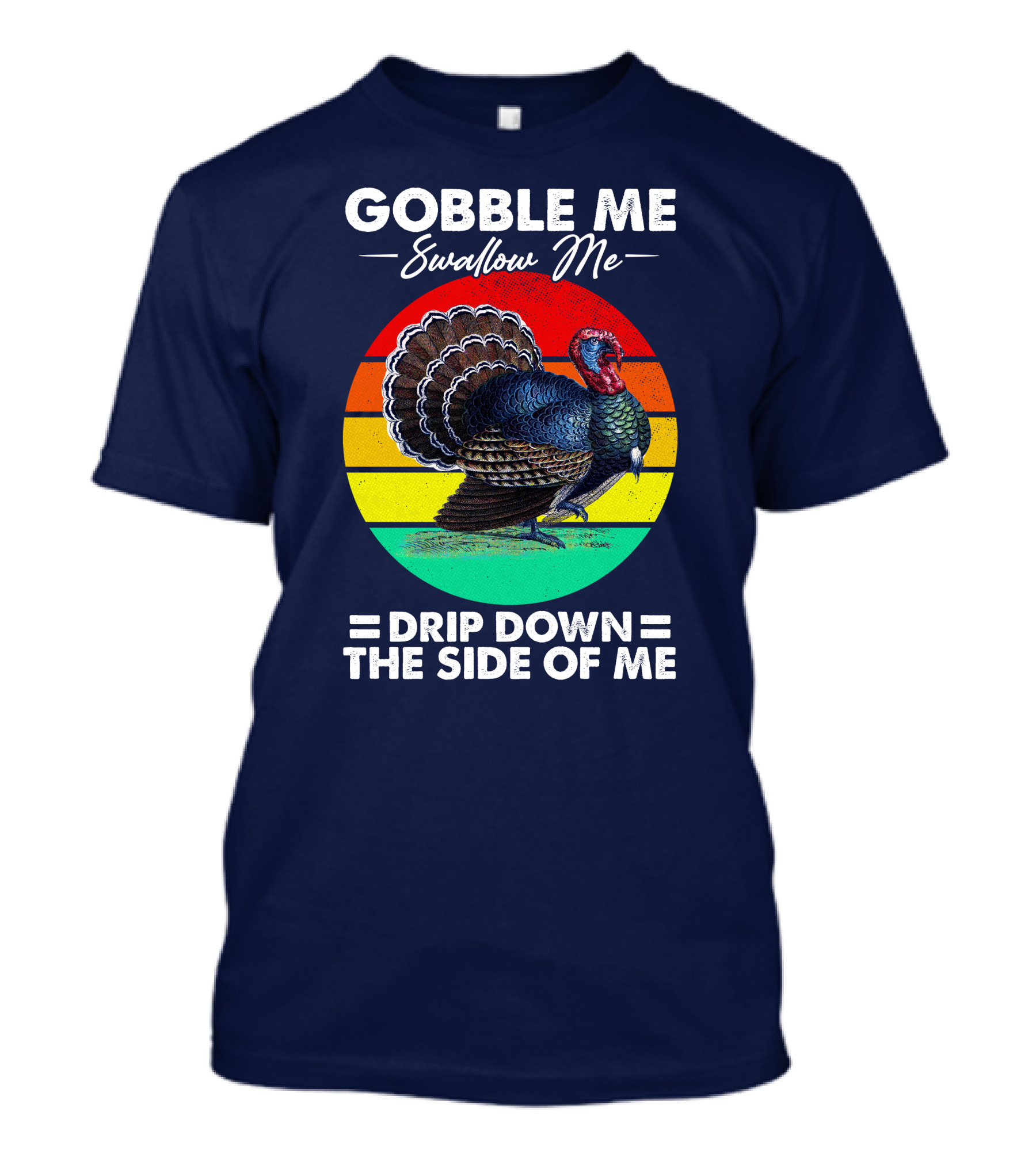 Gobble Me Swallow Me Drip Down The Side Of Me Turkey Retro T-Shirt