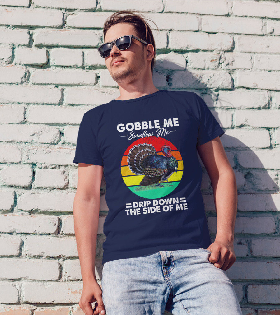 Gobble Me Swallow Me Drip Down The Side Of Me Turkey Retro T-Shirt