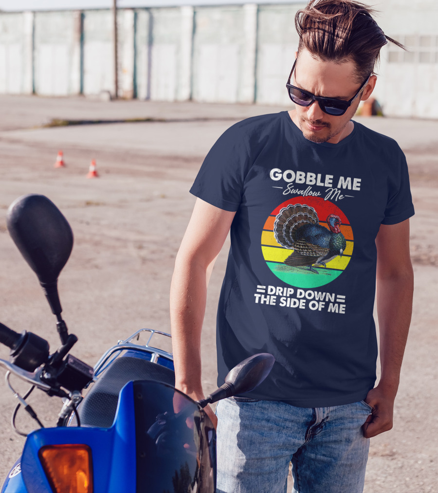 Gobble Me Swallow Me Drip Down The Side Of Me Turkey Retro T-Shirt