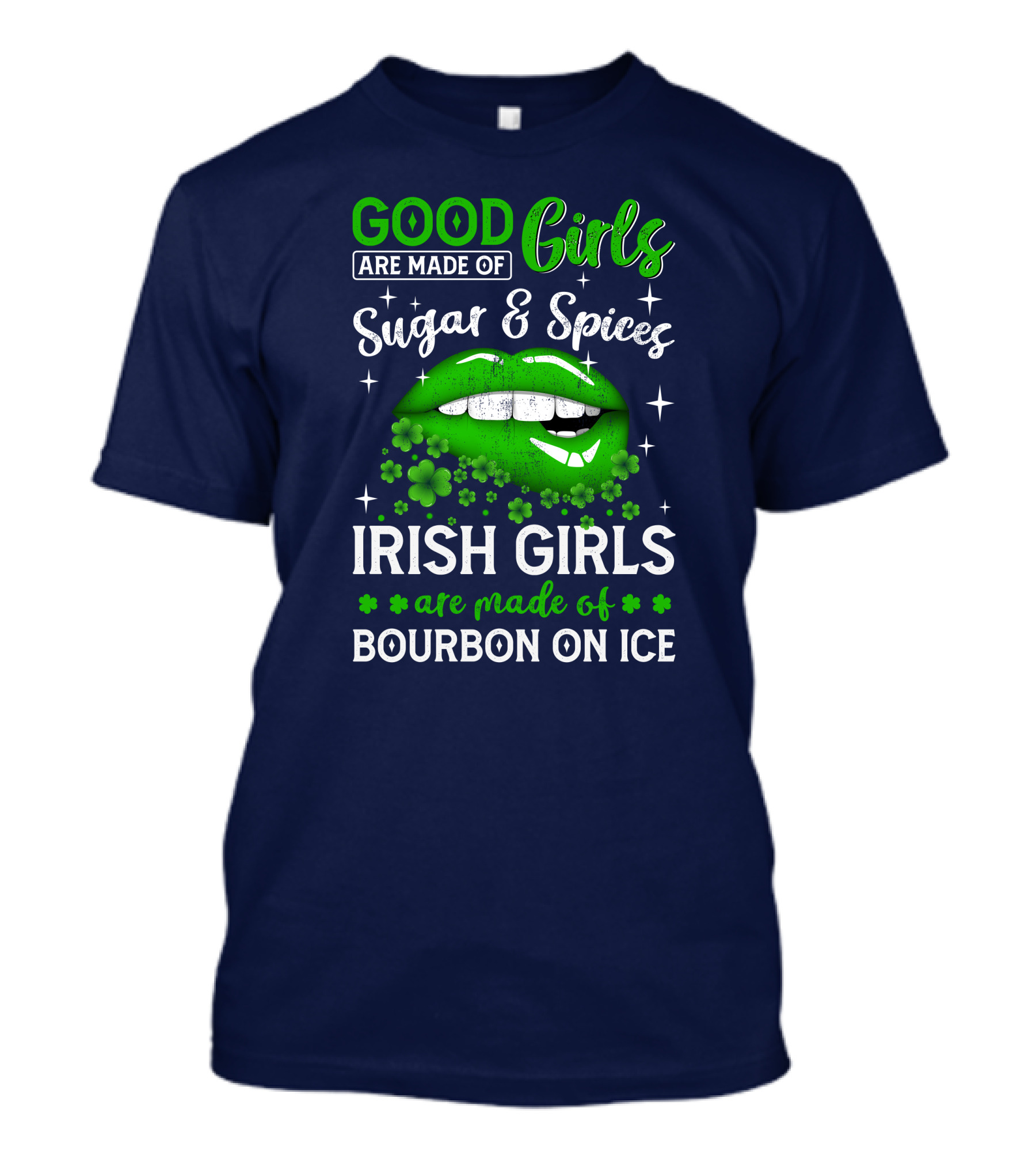 Good Girls Made Of Sugar And Spices Irish Girls Made Of Bourbon On Ice With Green Lips And Shamrocks T-Shirt