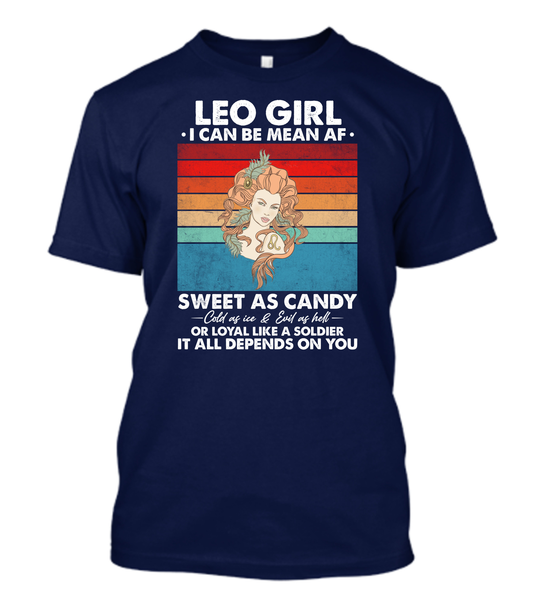 LEO GIRL I Can Be Mean AF Sweet As Candy Cold As Ice Evil As Hell Loyal Like A Soldier It All Depends On You T-Shirt