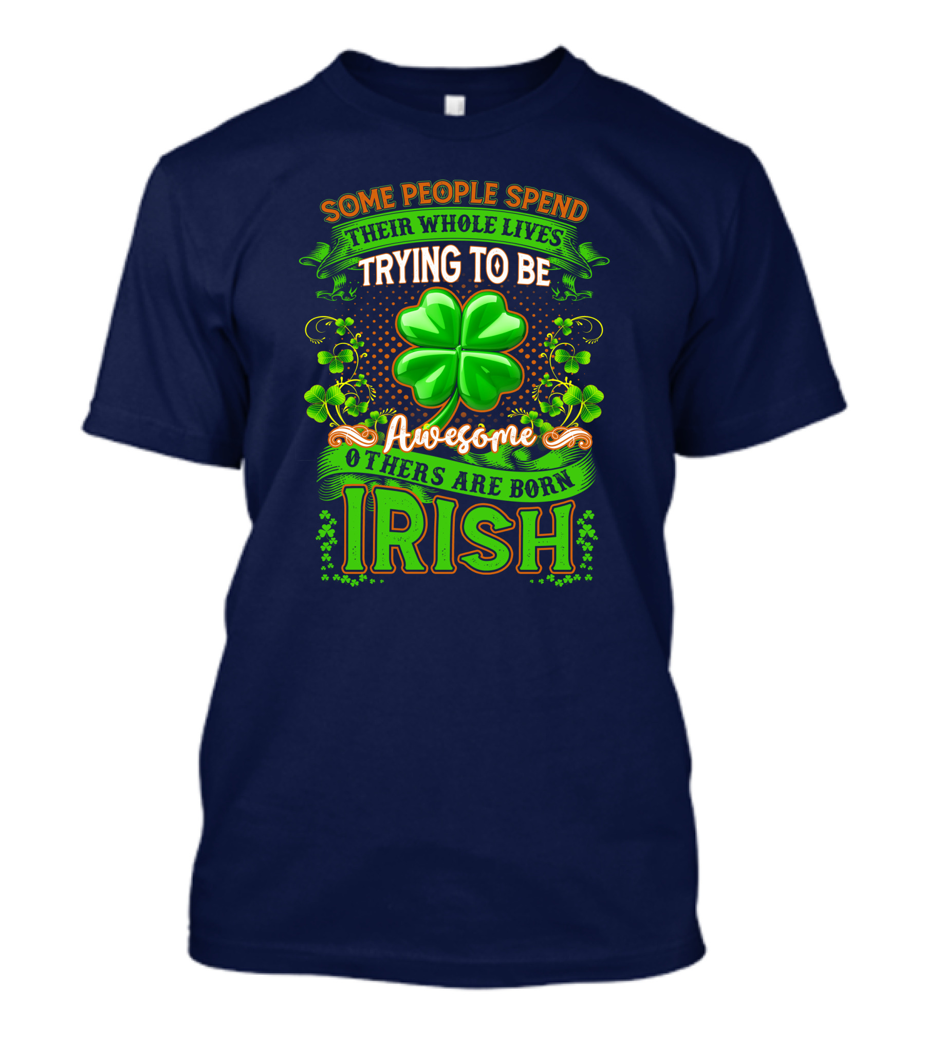 Some People Spend Their Whole Lives Trying To Be Awesome Others Are Born Irish Shamrock T-Shirt