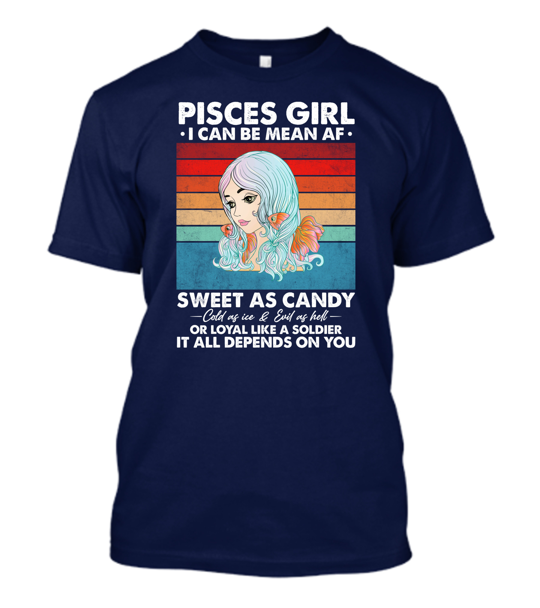 Pisces Girl I Can Be Mean AF Sweet As Candy Cold As Ice Evil As Hell Loyal Like A Soldier It All Depends On You T-Shirt