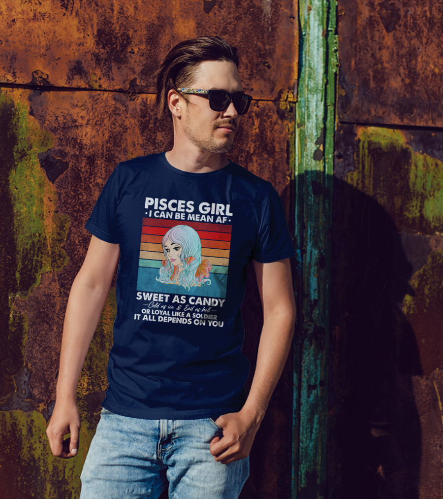 Pisces Girl I Can Be Mean AF Sweet As Candy Cold As Ice Evil As Hell Loyal Like A Soldier It All Depends On You T-Shirt