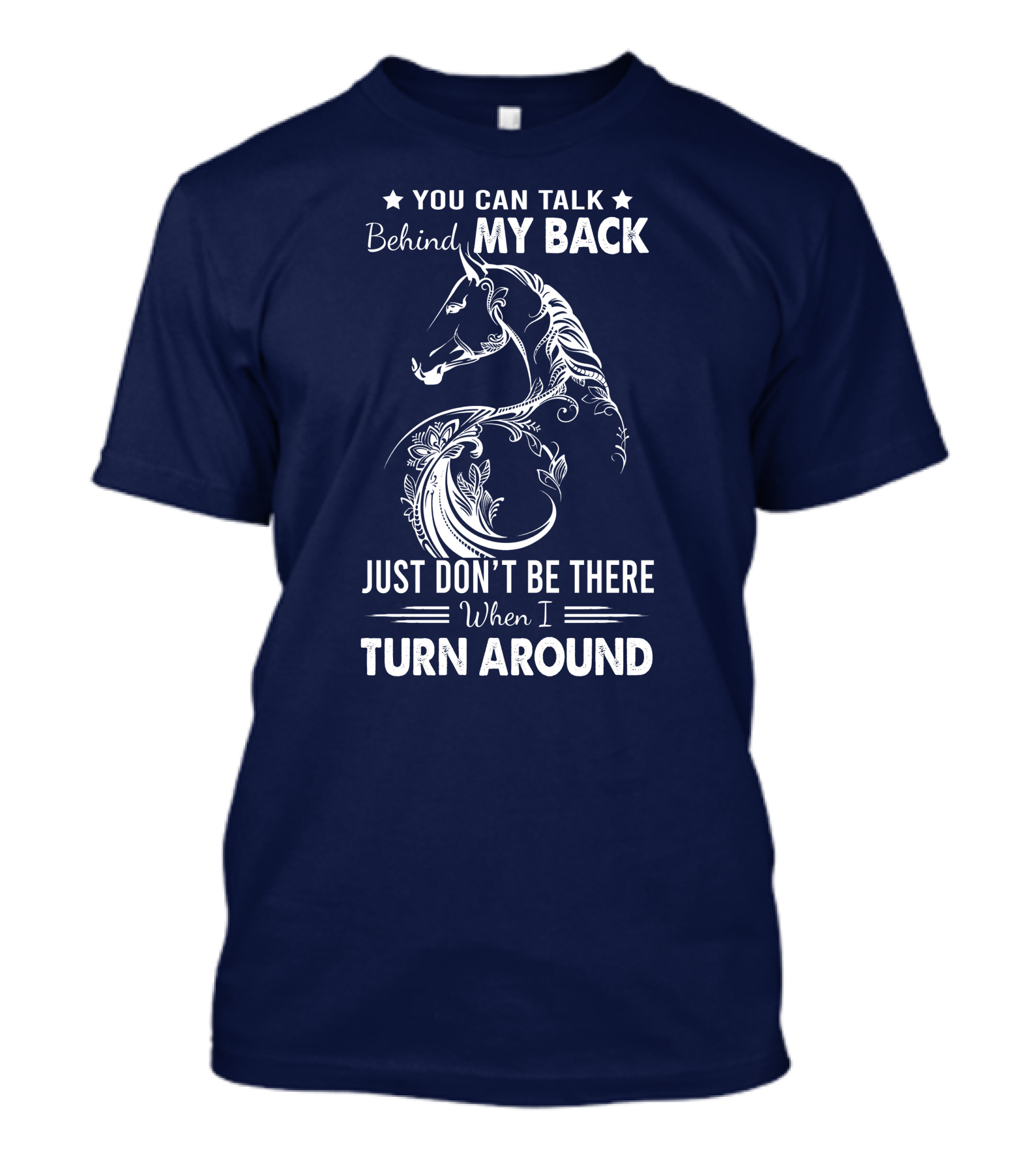 You Can Talk Behind My Back Horse Design Just Don't Be There When I Turn Around T-Shirt