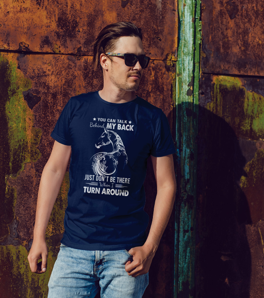 You Can Talk Behind My Back Horse Design Just Don't Be There When I Turn Around T-Shirt