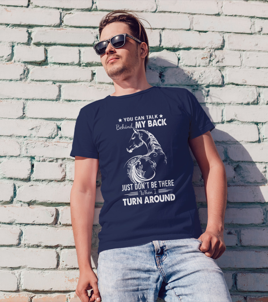 You Can Talk Behind My Back Horse Design Just Don't Be There When I Turn Around T-Shirt