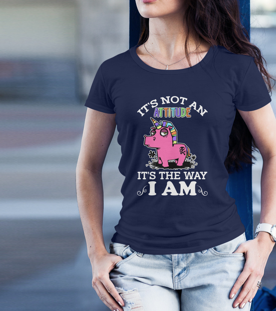 It's Not An Attitude It's The Way I Am Unicorn T-Shirt